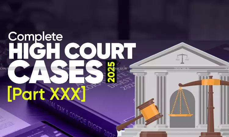 Annual Tax and Coporate Law Digest 2025 - High Court Cases Part 30 - taxscan Annual Tax and Coporate Law Digest 2025 - High Court Cases Part 30 - taxscan