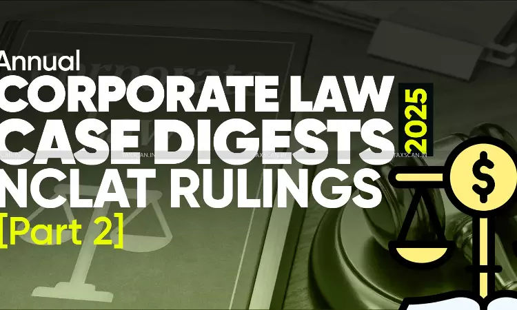 Annual Corporate Law Case Digests : NCLAT Rulings of 2025 (Part 2 ) Annual Corporate Law Case Digests : NCLAT Rulings of 2025 (Part 2 )