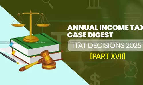 Annual Income Tax Case Digest: ITAT Decisions 2025 [Part XVII]