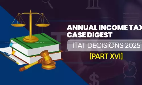 Annual Income Tax Case Digest: ITAT Decisions 2025 [Part XVI]