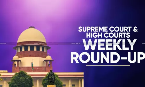 Supreme Court - High Court - Weekly Round Up - Supreme Court weekly Round Up - High Court weekly Round Up - taxscan Supreme Court - High Court - Weekly Round Up - Supreme Court weekly Round Up - High Court weekly Round Up - taxscan