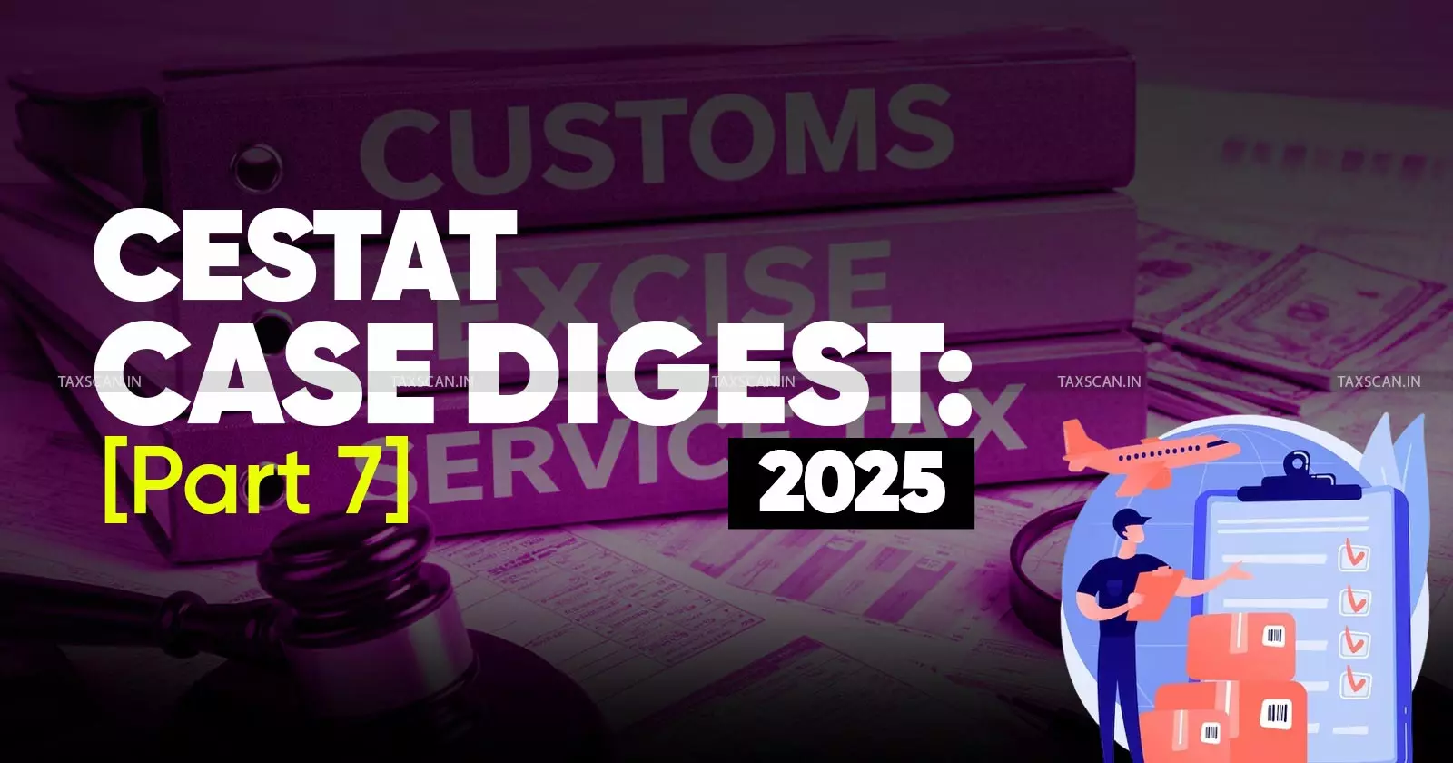 Annual Customs, Excise and Service Tax Case Digest: CESTAT Rulings 2025 (Part 7) Annual Customs, Excise and Service Tax Case Digest: CESTAT Rulings 2025 (Part 7)
