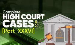Annual Tax and Corporate Law Digest 2025: High Court Cases [Part XXXVI]