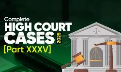 Annual Tax and Corporate Law Digest 2025: High Court Cases [Part XXXV]