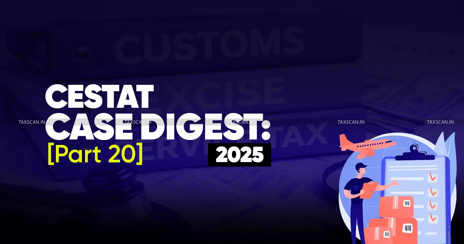 Annual Customs, Excise and Service Tax Case Digest: CESTAT Rulings 2025 (Part 20) Annual Customs, Excise and Service Tax Case Digest: CESTAT Rulings 2025 (Part 20)