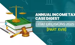 Annual Income Tax Case Digest: ITAT Decisions 2025 [Part XVIII]