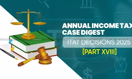 Annual Income Tax Case Digest: ITAT Decisions 2025 [Part XVIII]