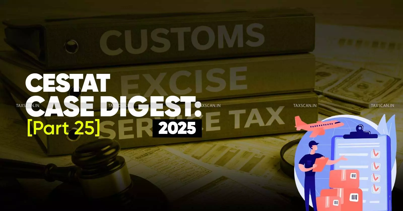 Annual Customs, Excise and Service Tax Case Digest: CESTAT Rulings 2025 (Part 25) Annual Customs, Excise and Service Tax Case Digest: CESTAT Rulings 2025 (Part 25)