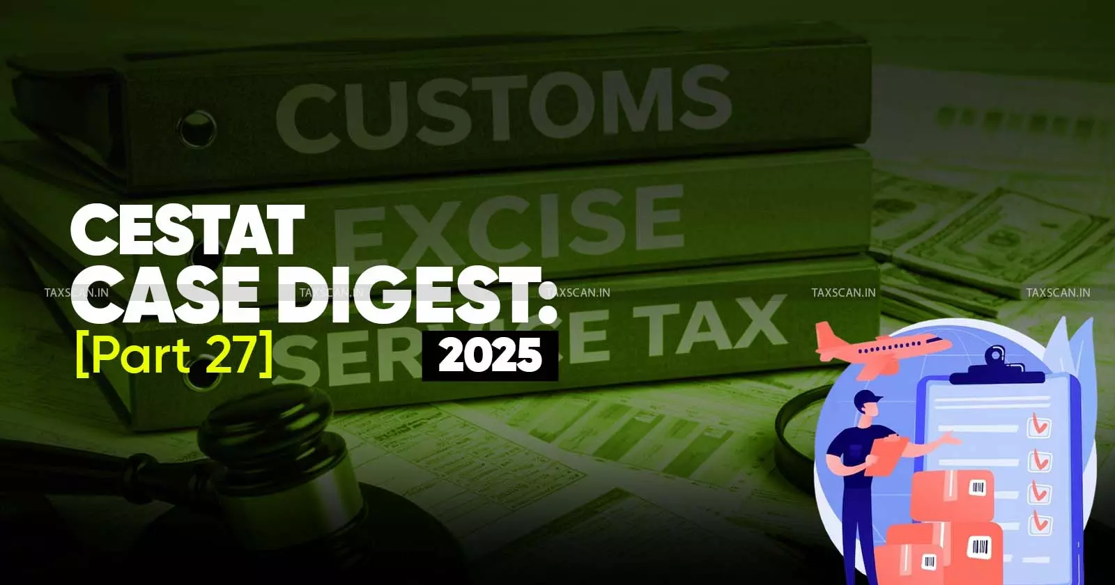 Annual Customs, Excise and Service Tax Case Digest: CESTAT Rulings 2025 (Part 27 - Final Part) Annual Customs, Excise and Service Tax Case Digest: CESTAT Rulings 2025 (Part 27 - Final Part)