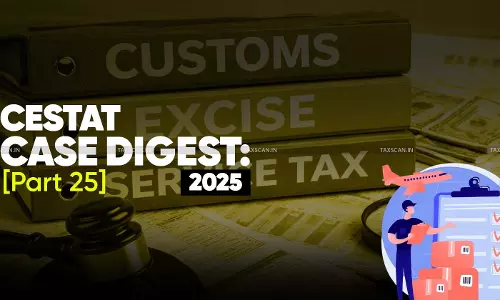 Annual Customs, Excise and Service Tax Case Digest: CESTAT Rulings 2025 (Part 25)