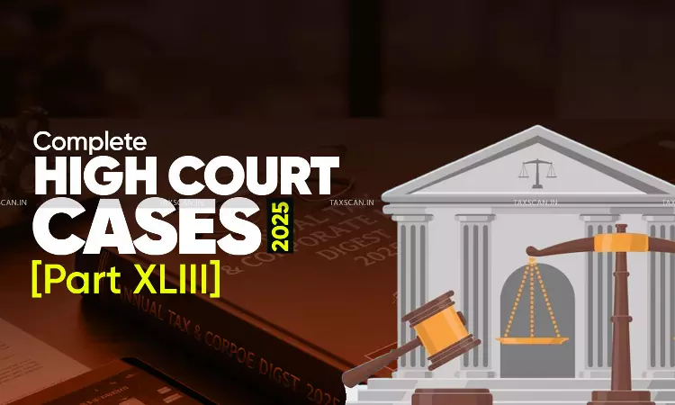 Annual Tax and Corporate Law Digest 2025: High Court Cases [Part XLIII ]
