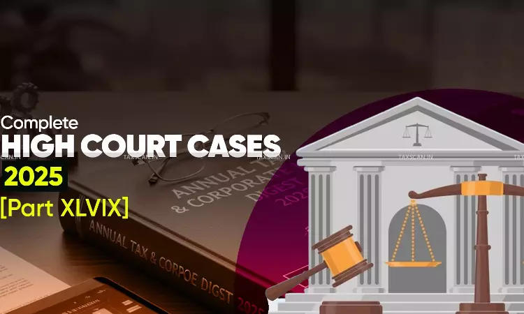 Annual - Tax - and - Corporate - Law - Digest - 2025 - High - Court - Cases - [Part XLVIX - Final Part]