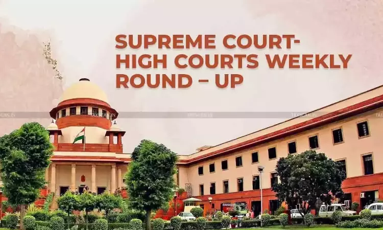 Supreme - Court - High - Courts - Weekly - Round - Up - taxscan