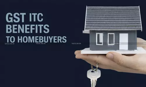 Builder Required to Pass on GST ITC Benefits to Homebuyers: GSTAT Directs Buyer-Wise Refund of ₹1 Cr Profiteered Amount [Read Order]