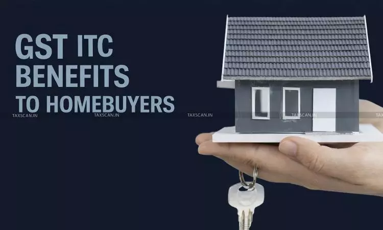 Builder Required to Pass on GST ITC Benefits to Homebuyers: GSTAT Directs Buyer-Wise Refund of ₹1 Cr Profiteered Amount - taxscan