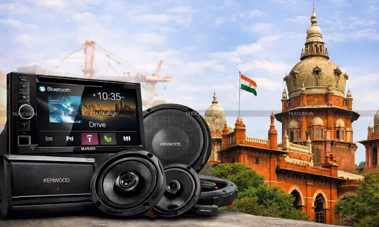 No Higher Sales Tax on Kenwood Car Audio Systems Manufactured Using Imported Parts: Madras HC upholds 12.5% Levy [Read Order]