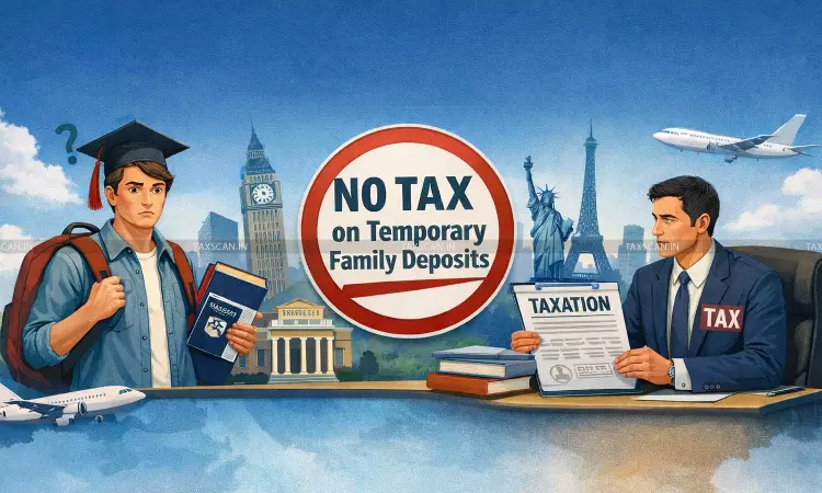 Student cannot be Taxed for Temporary Family Deposits made to Show Financial Capacity Abroad: ITAT [Read Order]