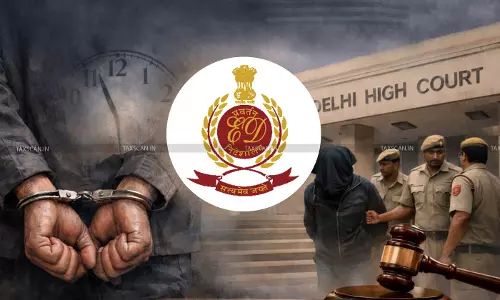 Prolonged Delay in Arrest Does Not Negate ED’s Right to Seek Custodial Interrogation: Delhi HC - taxscan