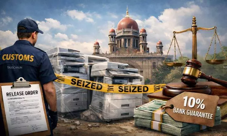 Seizure - Second - Hand Digital Multifunction - Machines Telangana HC - orders release - Duty Payment and 10% - Bank Guarantee - taxscan