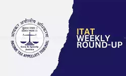 ITAT Weekly Round-up - ITAT rulings - Income Tax Appellate Tribunal - ITAT decisions - ITAT weekly case - taxscan