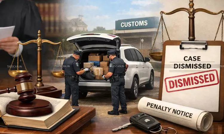 CESTAT quashes vehicle confiscation and penalty under Section 117 of Customs Act -Taxscan