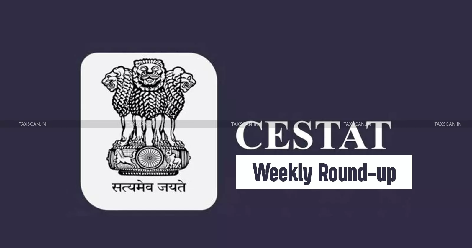 CESTAT Weekly Round-up CESTAT Weekly Round-up
