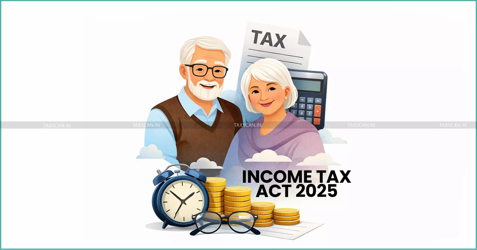 Income Tax Act 2025 changes for senior citizens - taxscan Income Tax Act 2025 changes for senior citizens - taxscan