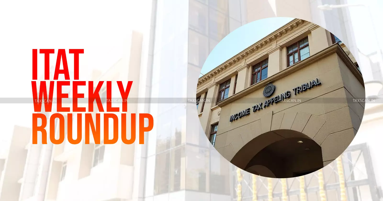 ITAT Weekly Roundup: Notable Income Tax Cases