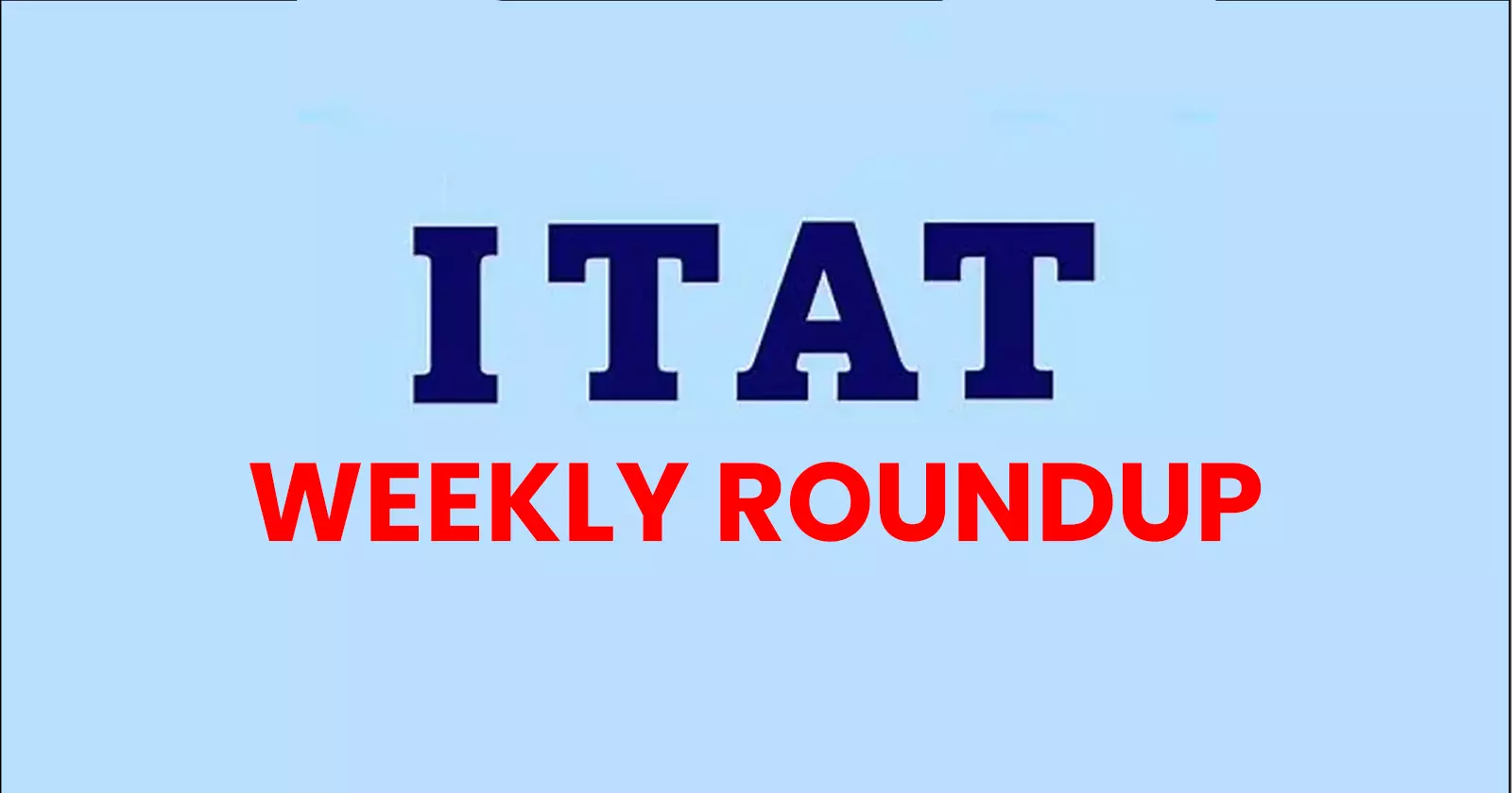 ITAT Weekly Roundup from 24 to 29 August 2026